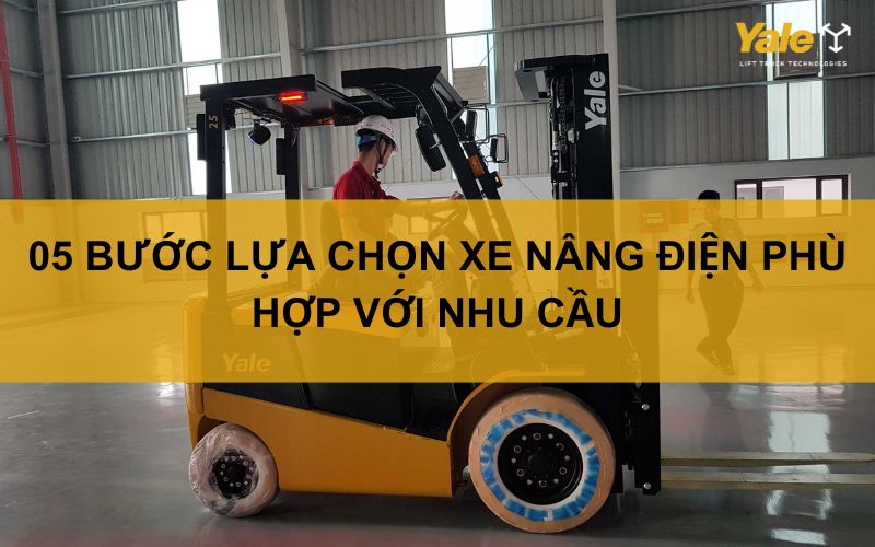 05 BƯỚC LỰA CHỌN XE NÂNG ĐIỆN PHÙ HỢP VỚI NHU CẦU