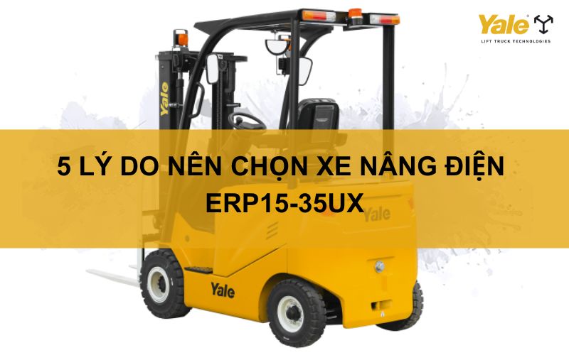 5 LÝ DO NÊN CHỌN XE NÂNG ĐIỆN ERP15-35UX