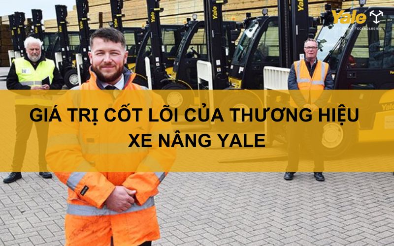 GIÁ TRỊ CỐT LÕI CỦA THƯƠNG HIỆU XE NÂNG YALE