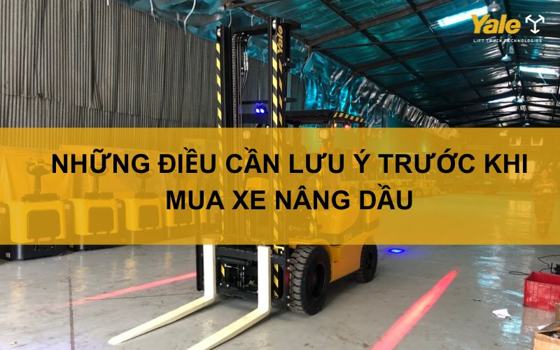 NHỮNG ĐIỀU CẦN LƯU Ý TRƯỚC KHI MUA XE NÂNG DẦU