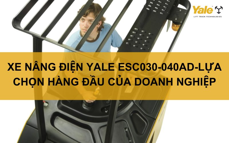 XE NÂNG ĐIỆN YALE ESC030-040AD-LỰA CHỌN HÀNG ĐẦU CỦA DOANH NGHIỆP