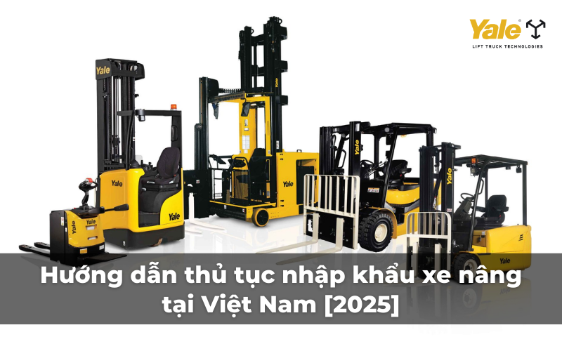 Hướng dẫn chi tiết thủ tục nhập khẩu xe nâng chính hãng năm 2025 giúp bạn thực hiện nhanh chóng, đúng quy định và tối ưu chi phí