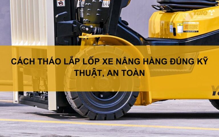 Cách tháo lắp lốp xe nâng hàng đúng kỹ thuật, an toàn
