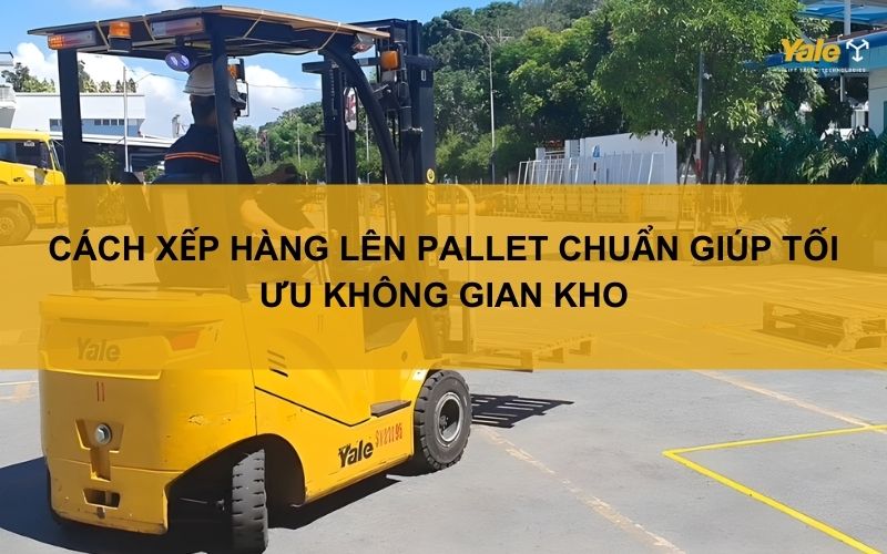 Cách xếp hàng lên pallet chuẩn giúp tối ưu không gian kho