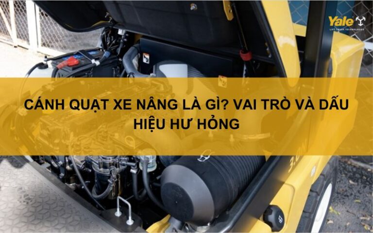 Cánh quạt xe nâng là gì? Vai trò và dấu hiệu hư hỏng