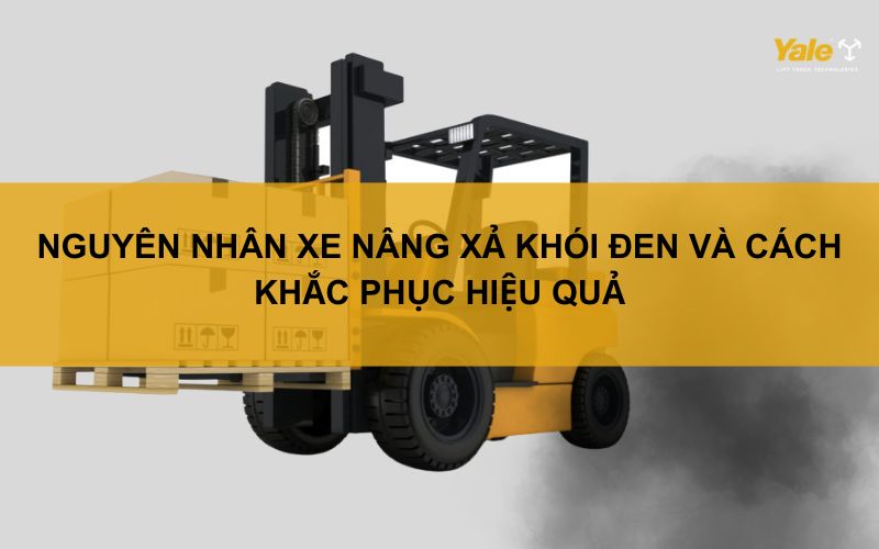 Nguyên nhân xe nâng xả khói đen và cách khắc phục hiệu quả