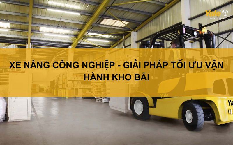 Xe nâng công nghiệp - Giải pháp tối ưu vận hành kho bãi