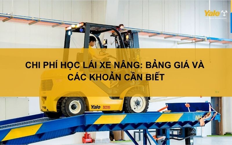 Chi phí học lái xe nâng: Bảng giá và các khoản cần biết