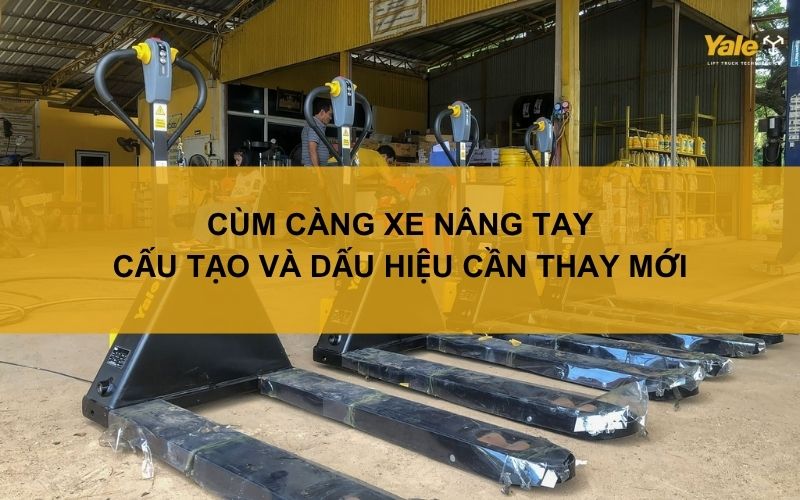 Cùm càng xe nâng tay: Cấu tạo và dấu hiệu cần thay mới