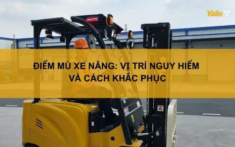 Điểm mù xe nâng: Vị trí nguy hiểm và cách khắc phục