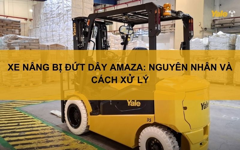 Xe nâng bị đứt dây amaza: Nguyên nhân và cách xử lý