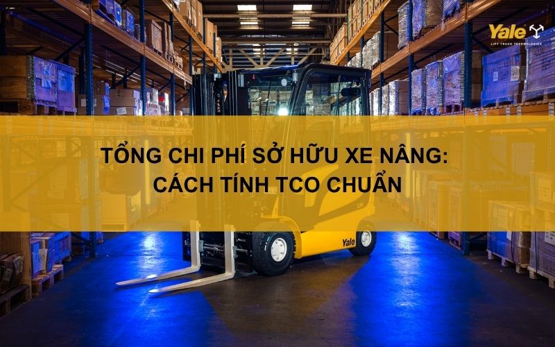 Tổng chi phí sở hữu xe nâng: Cách tính TCO chuẩn