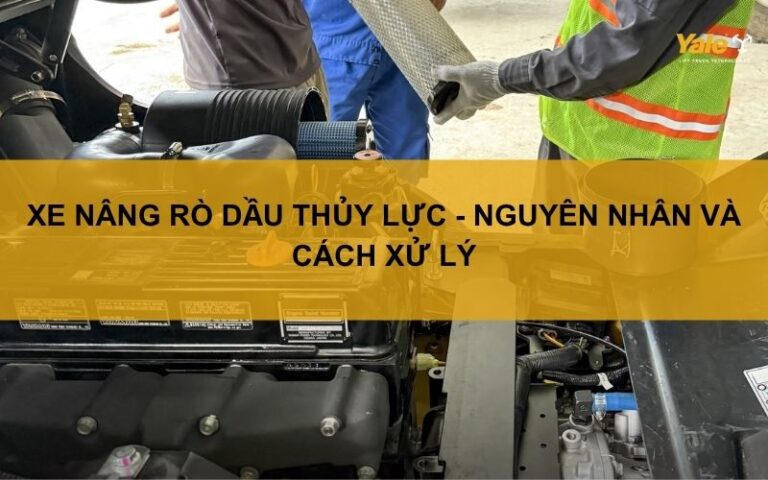 Xe nâng rò dầu thủy lực - Nguyên nhân và cách xử lý