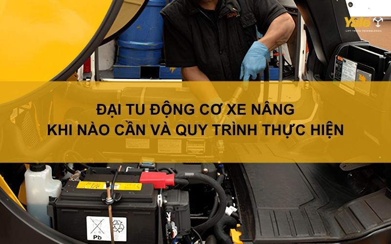 Đại tu động cơ xe nâng: Khi nào cần và quy trình thực hiện