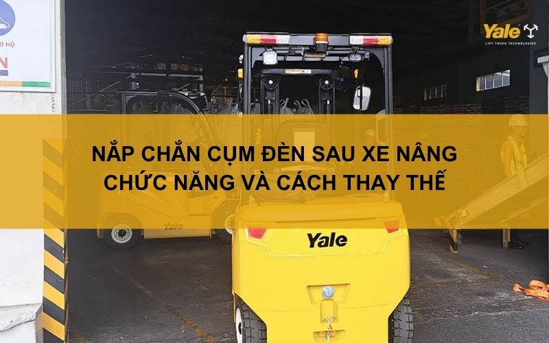 Nắp chắn cụm đèn sau xe nâng: Chức năng và cách thay thế