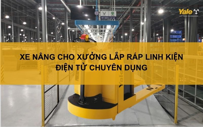 Xe nâng cho xưởng lắp ráp linh kiện điện tử chuyên dụng