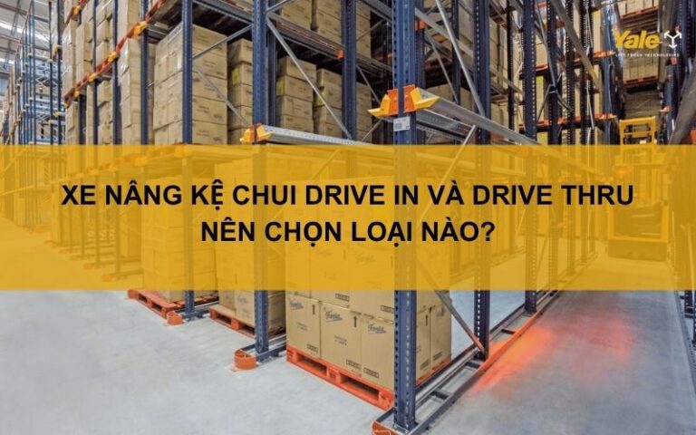 Xe nâng kệ chui Drive In và Drive Thru: Nên chọn loại nào